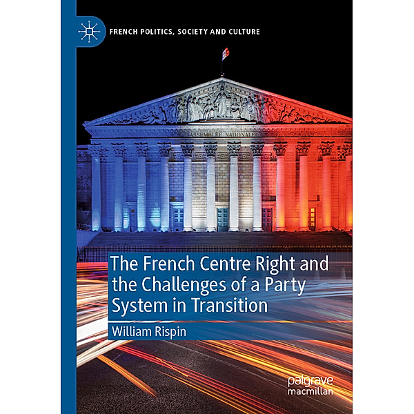 The French Centre Right and the Challenges of a Party System in Transition, William Rispin