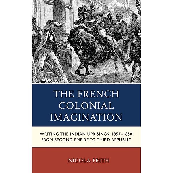 The French Colonial Imagination / After the Empire: The Francophone World and Postcolonial France, Nicola Frith