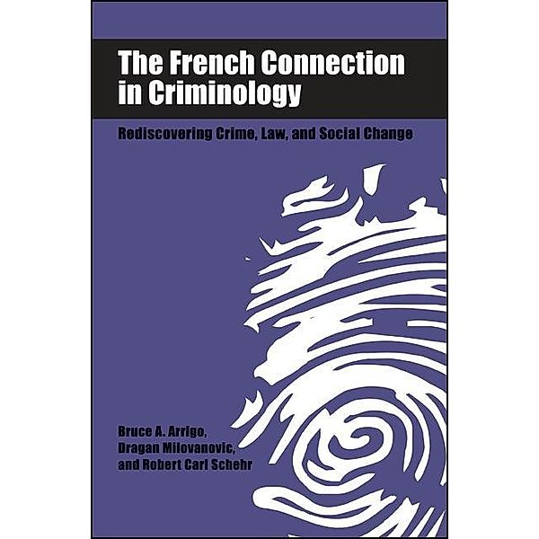 The French Connection in Criminology / SUNY series in New Directions in Crime and Justice Studies, Bruce A. Arrigo, Dragan Milovanovic, Robert Carl Schehr