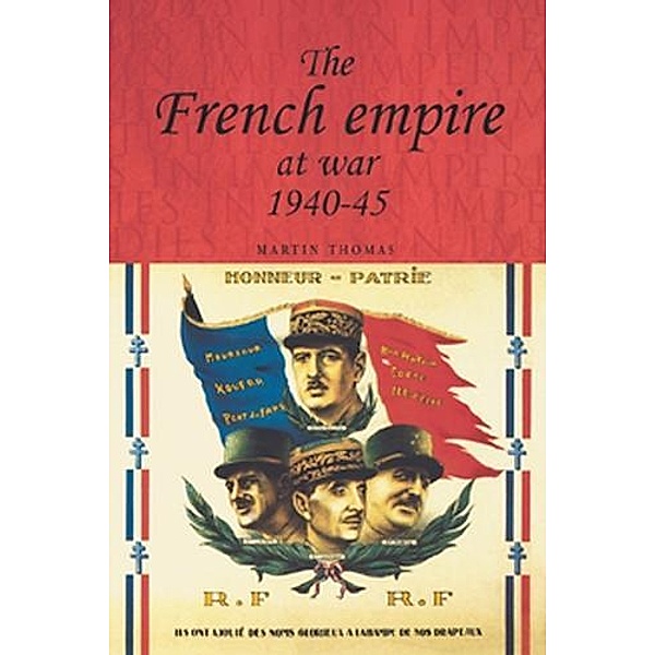 The French empire at War, 1940-1945 / Studies in Imperialism Bd.29, Martin Thomas