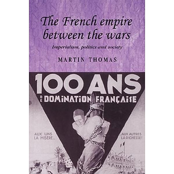 The French empire between the wars / Studies in Imperialism Bd.56, Martin Thomas