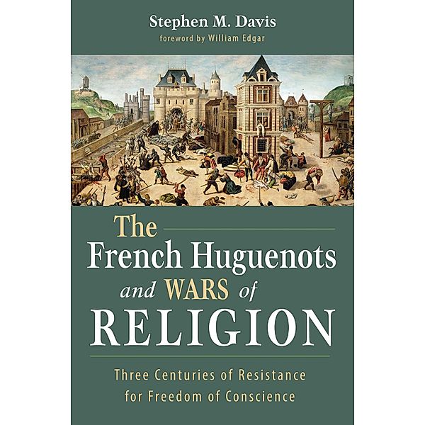 The French Huguenots and Wars of Religion, Stephen M. Davis