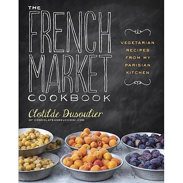 The French Market Cookbook, Clotilde Dusoulier