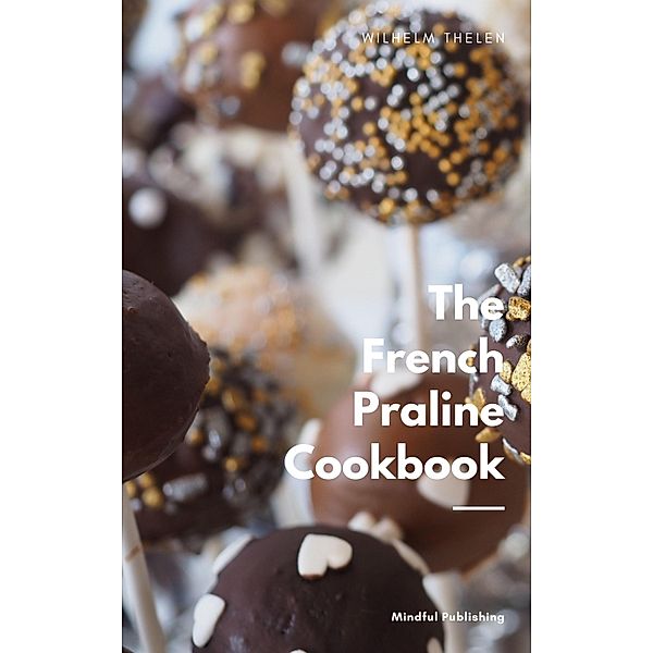 The French Praline Cookbook, Wilhelm Thelen