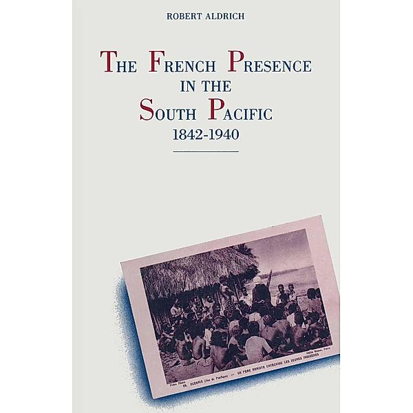 The French Presence in the South Pacific, 1842-1940, Robert Aldrich