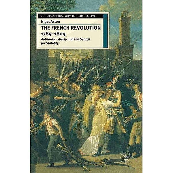 The French Revolution, 1789-1804: Authority, Liberty and the Search for Stability, Nigel Aston