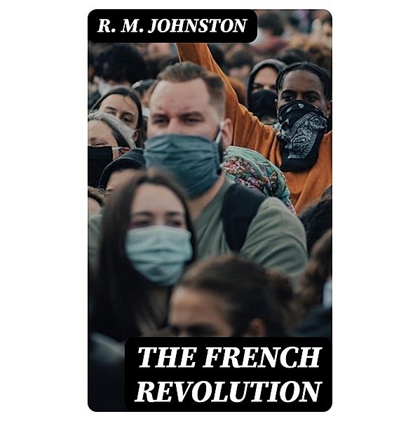 The French Revolution, R. M. Johnston