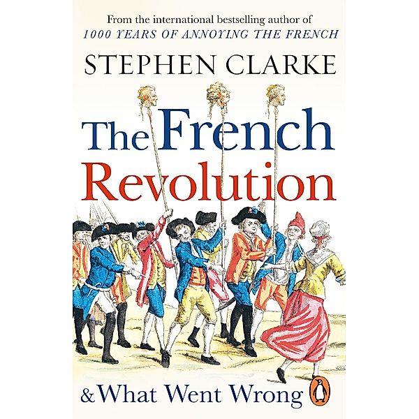 The French Revolution and What Went Wrong, Stephen Clarke