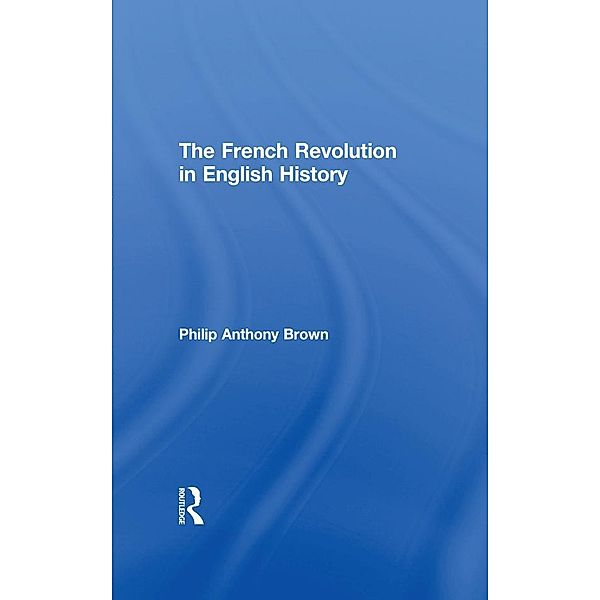 The French Revolution in English History, Philip Anthony Brown