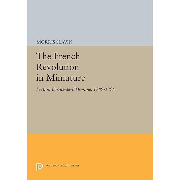 The French Revolution in Miniature / Princeton Legacy Library Bd.600, Morris Slavin