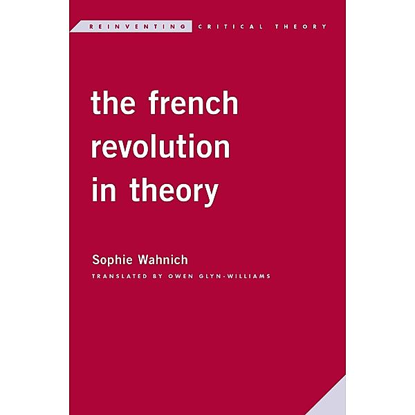 The French Revolution in Theory / Reinventing Critical Theory, Sophie Wahnich