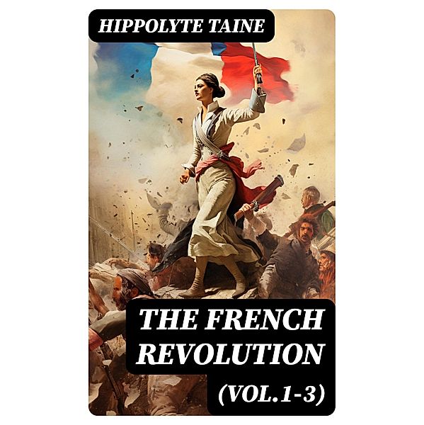 The French Revolution (Vol.1-3), Hippolyte Taine