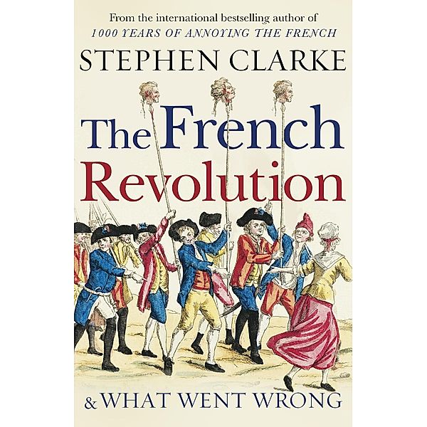 The French Revolution & What Went Wrong, Stephen Clarke