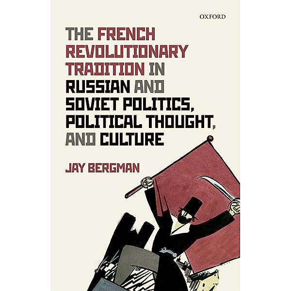 The French Revolutionary Tradition in Russian and Soviet Politics, Political Thought, and Culture, Jay Bergman