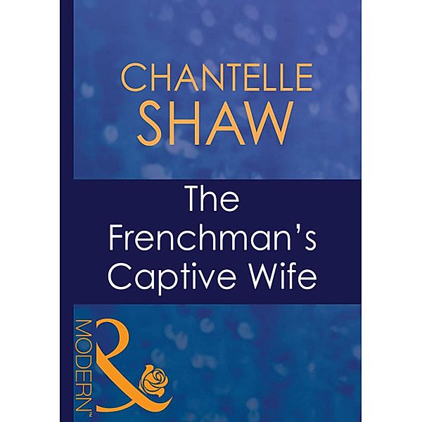 The Frenchman's Captive Wife (Mills & Boon Modern) (Wedlocked!, Book 77), Chantelle Shaw