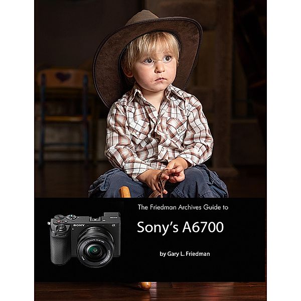 The Friedman Archives Guide to Sony's A6700, Gary L. Friedman