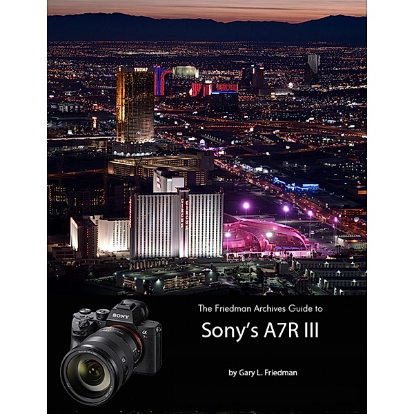 The Friedman Archives Guide to Sonys A7R III, Gary L. Friedman