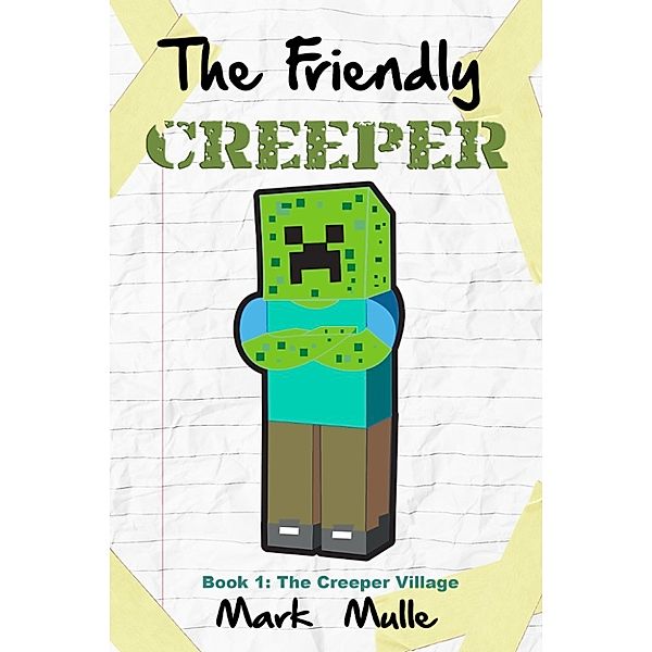 The Friendly Creeper Diaries, Book 1: The Creeper Village, Mark Mulle