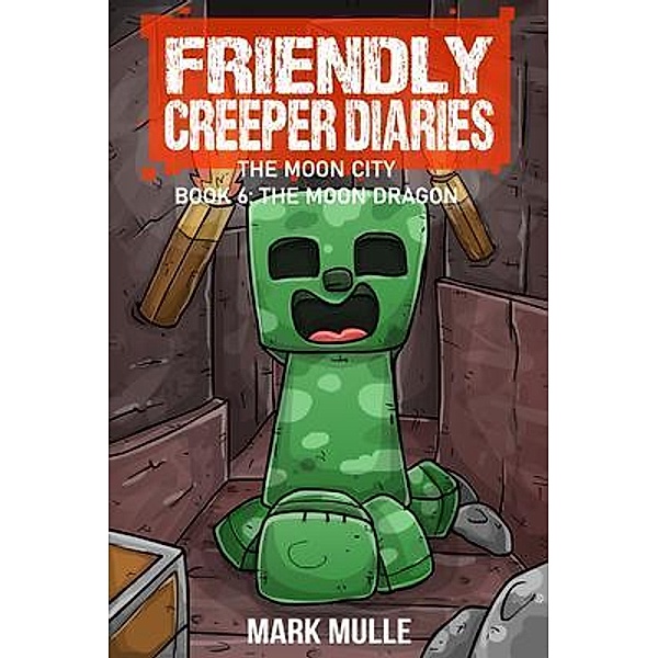 The Friendly Creeper Diaries The Moon City Book 6 / The Friendly Creeper Bd.6, Mark Mulle