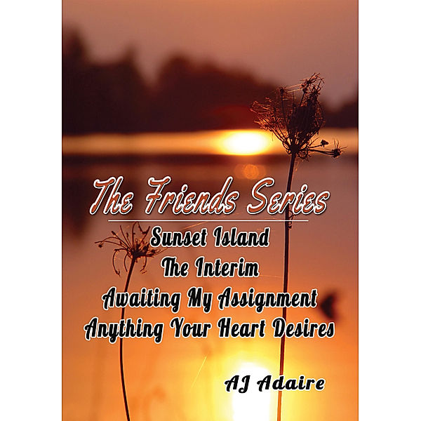 The Friends Series Bundle (Sunset Island, The Interim, Awaiting My Assignment, Anything Your Heart Desires), AJ Adaire
