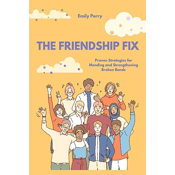The Friendship Fix: Proven Strategies for Mending and Strengthening Broken Bonds, Emily Perry