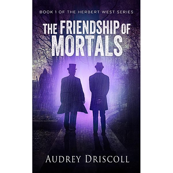 The Friendship of Mortals (Herbert West, #1) / Herbert West, Audrey Driscoll