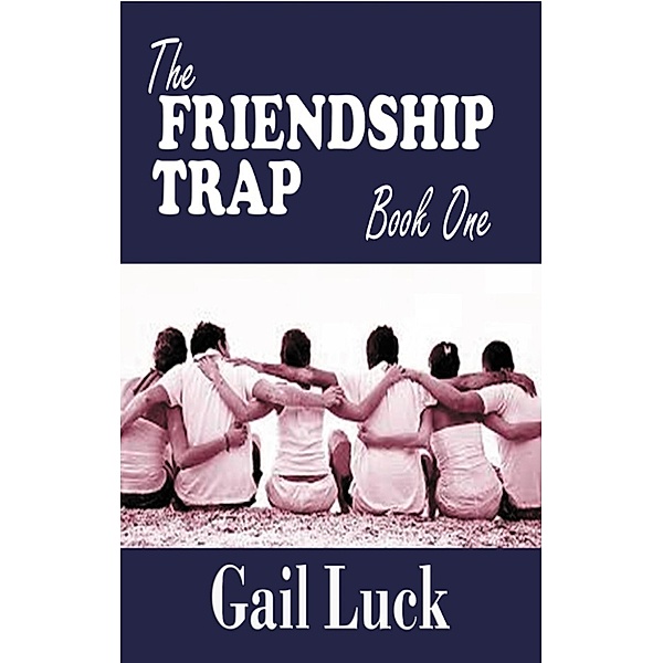 The Friendship Trap ... Book One of a Trilogy, Gail Luck