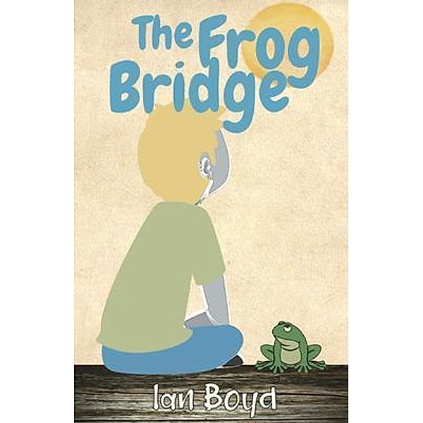 The Frog Bridge / Spirit of the Earth Books, Ian Boyd