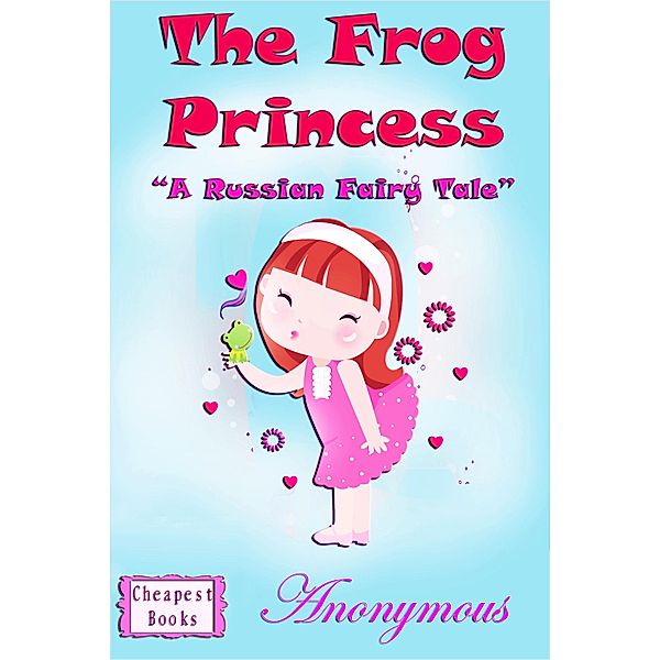 The Frog Princess / Cheapest Books Children Classics Bd.12, Anonymous Anonymous