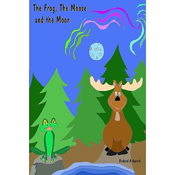 The Frog the Moose and the Moon, Richard A Hazard