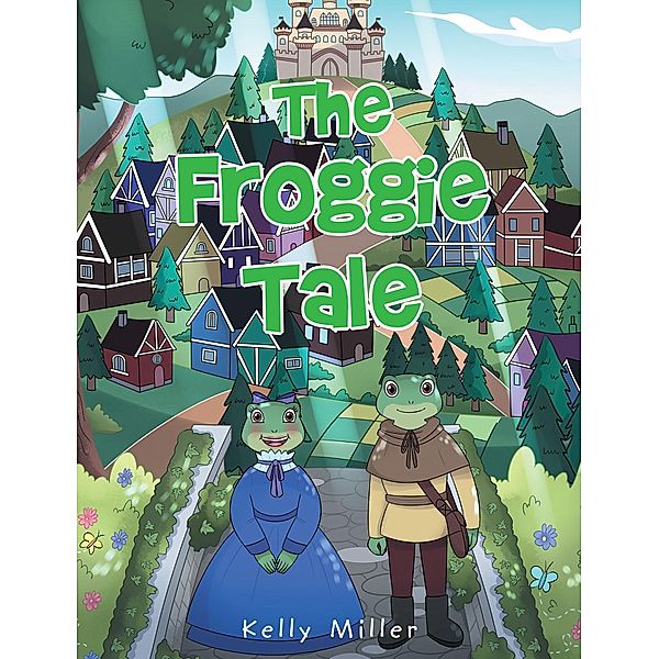 The Froggie Tale / Christian Faith Publishing, Inc., Kelly Miller