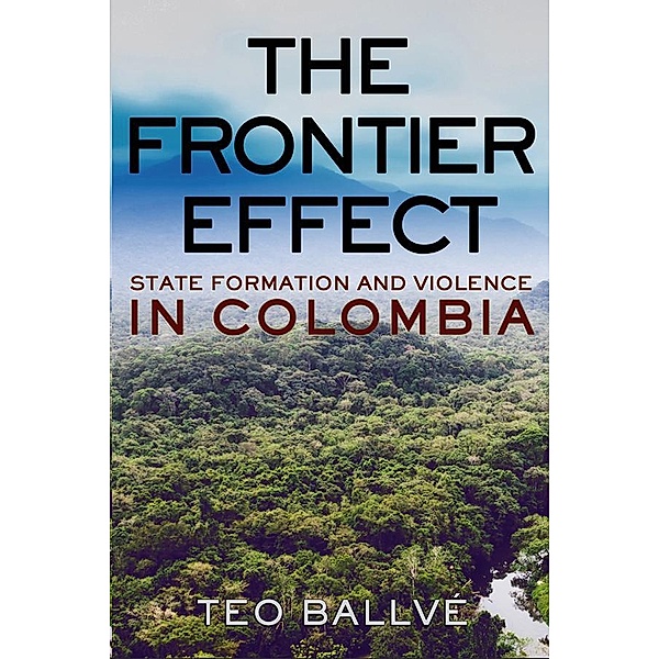 The Frontier Effect / Cornell Series on Land: New Perspectives on Territory, Development, and Environment, Teo Ballvé