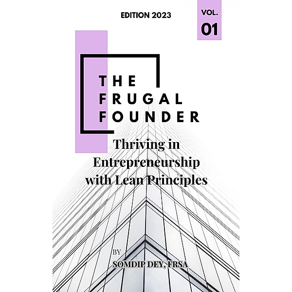 The Frugal Founder: Thriving in Entrepreneurship with Lean Principles, Somdip Dey