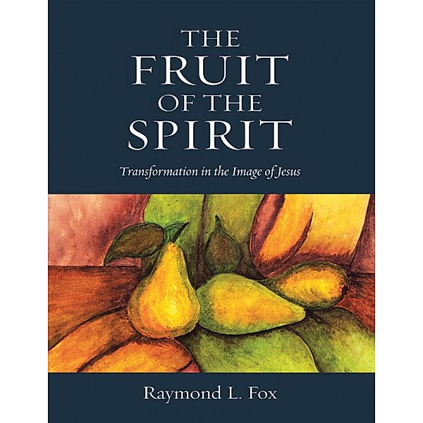 The Fruit of the Spirit: Transformation In the Image of Jesus, Raymond L. Fox