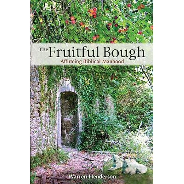 The Fruitful Bough - Affirming Biblical Manhood / Warren A Henderson, Warren A Henderson