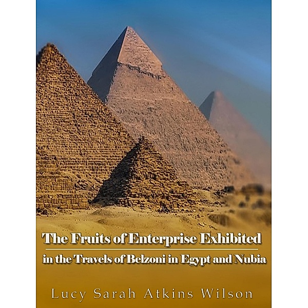 The Fruits of Enterprise Exhibited in the Travels of Belzoni in Egypt and Nubia, Lucy Sarah Atkins Wilson
