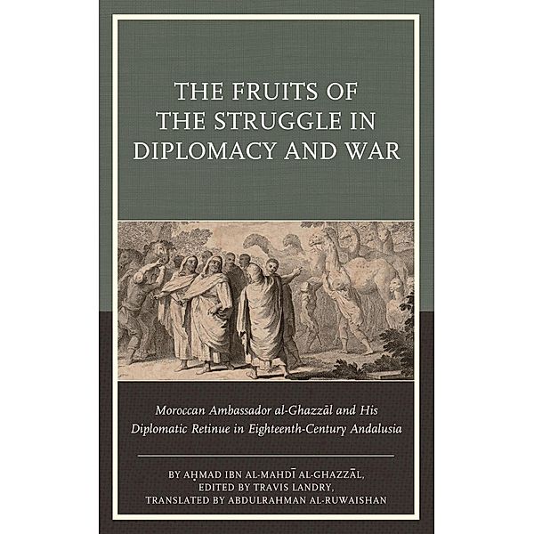 The Fruits of the Struggle in Diplomacy and War, A¿mad ibn al-Mahdi al-Ghazzal