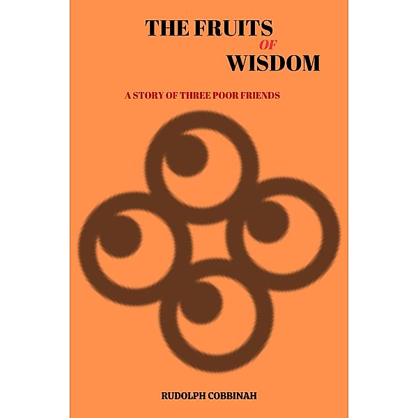 The Fruits of Wisdom: A Story of Three Poor Friends, Rudolph Cobbinah