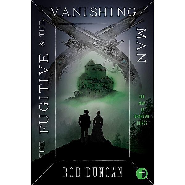 The Fugitive and the Vanishing Man / Map of Unknown Things Bd.3, Rod Duncan