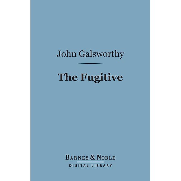 The Fugitive (Barnes & Noble Digital Library) / Barnes & Noble, John Galsworthy