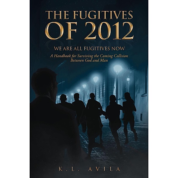 The Fugitives of 2012: We Are All Fugitives Now / Page Publishing, Inc., K. L. Avila