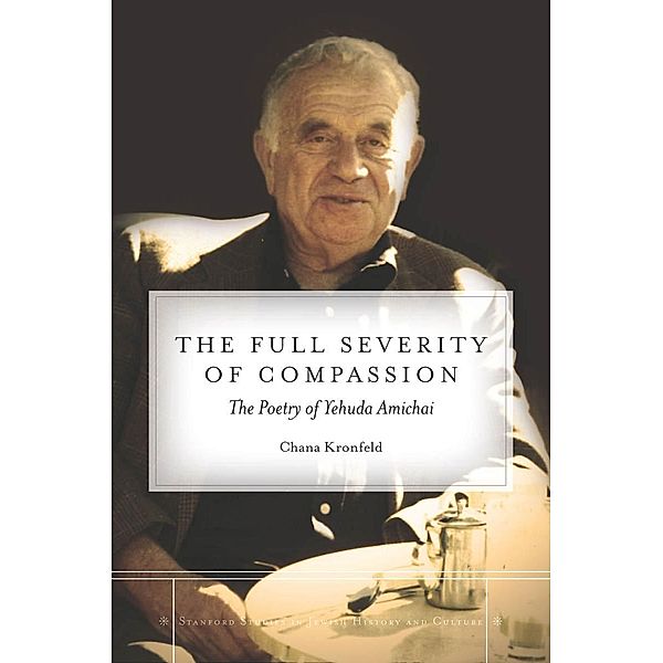 The Full Severity of Compassion / Stanford Studies in Jewish History and Culture, Chana Kronfeld