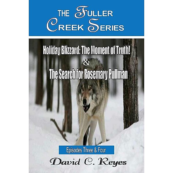 The Fuller Creek Series; Holiday Blizzard, The Moment of Truth! & The Search for Rosemary Pullman, David C. Reyes