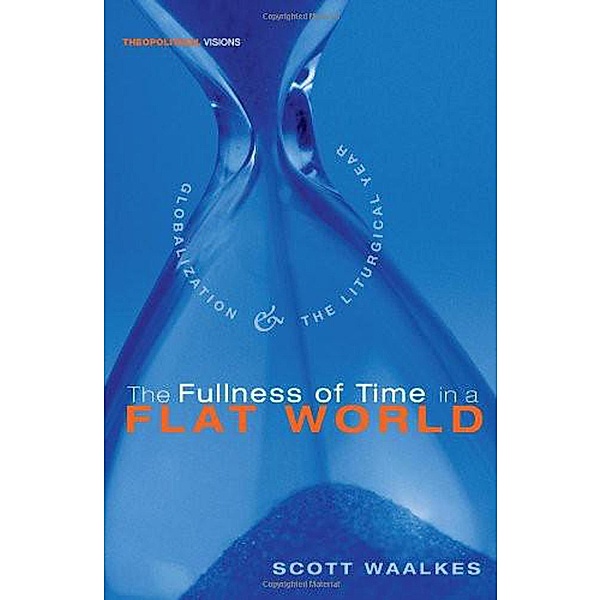 The Fullness of Time in a Flat World / Theopolitical Visions Bd.6, Scott Waalkes