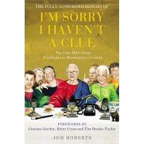 The Fully Authorised History of I'm Sorry I Haven't A Clue, Jem Roberts