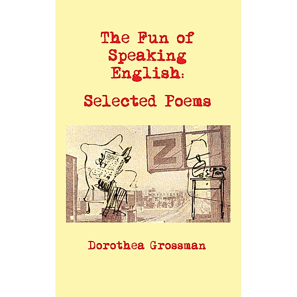 The Fun of Speaking English: Selected Poems, Dorothea Grossman
