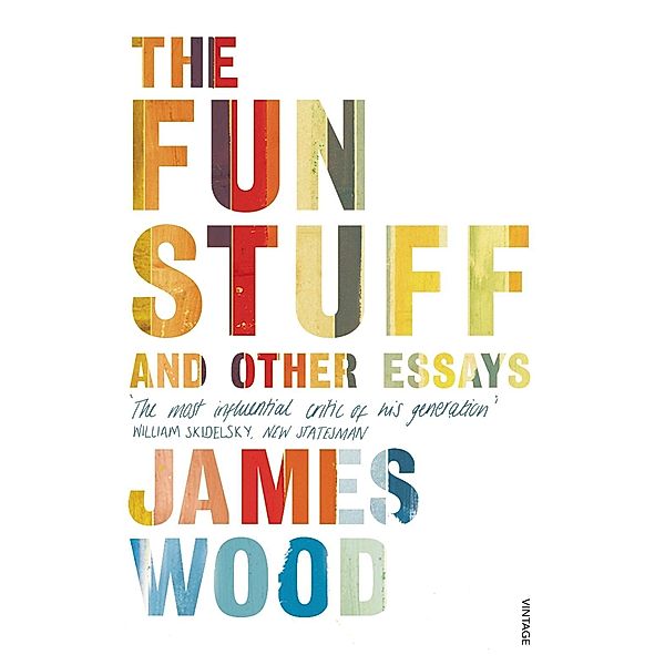 The Fun Stuff and Other Essays, James Wood