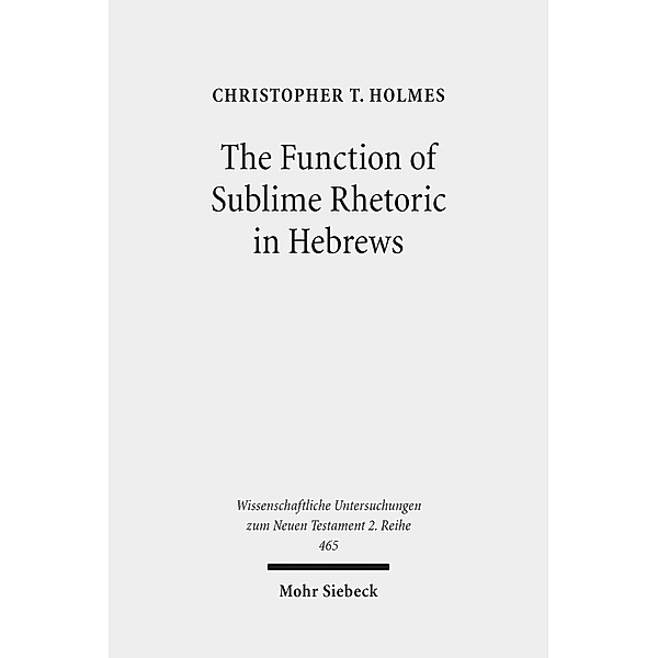 The Function of Sublime Rhetoric in Hebrews, Christopher T. Holmes