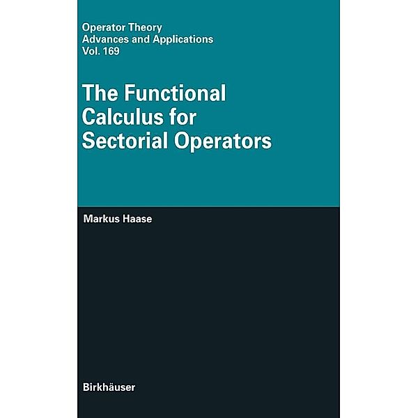 The Functional Calculus for Sectorial Operators / Operator Theory: Advances and Applications Bd.169, Markus Haase