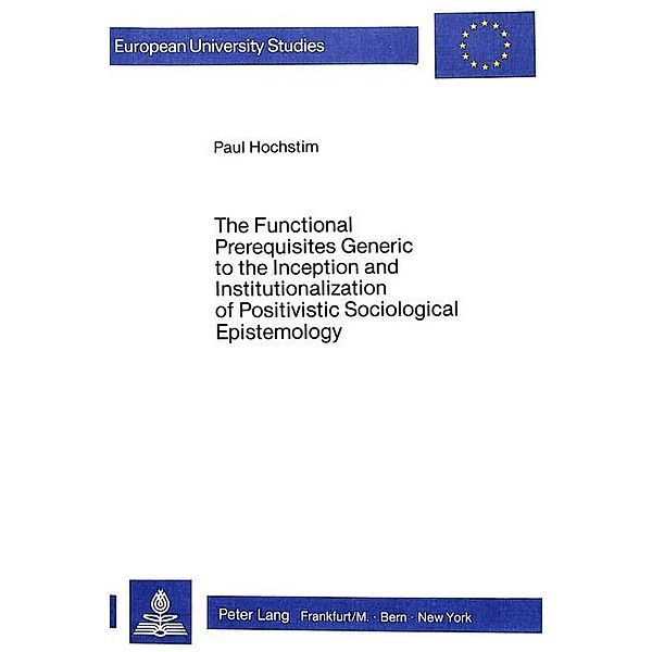 The Functional Prerequisites Generic to the Inception and Institutionalization of Positivistic Sociological Epistemology, Paul Hochstim